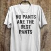 No Pants Are The Best Pants T-Shirt