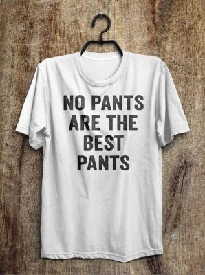 No Pants Are The Best Pants T-Shirt