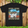 Sisters Sisters There Were Never Such Devoted Sisters Funny T Shirt White Christmas Movie T-Shirt