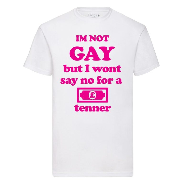 I'm Not Gay But I Wont Say No For A Tenner T-Shirt