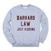 Harvard Law Just Kidding Sweatshirt